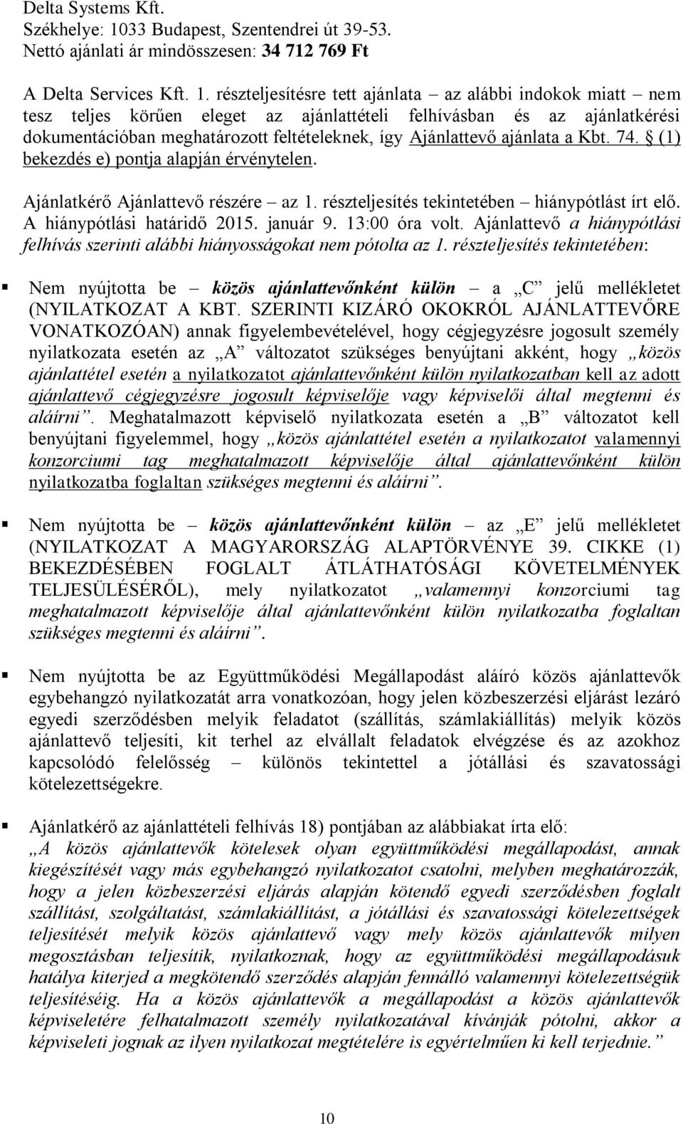 részteljesítésre tett ajánlata az alábbi indokok miatt nem tesz teljes körűen eleget az ajánlattételi felhívásban és az ajánlatkérési dokumentációban meghatározott feltételeknek, így Ajánlattevő