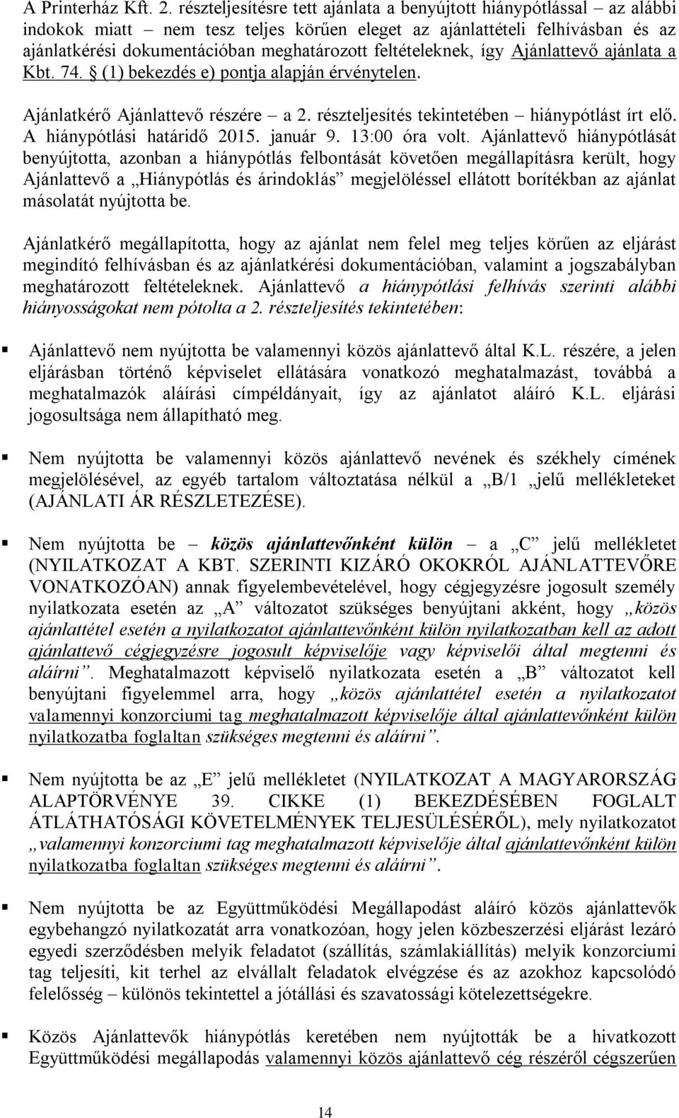 feltételeknek, így Ajánlattevő ajánlata a Kbt. 74. (1) bekezdés e) pontja alapján érvénytelen. Ajánlatkérő Ajánlattevő részére a 2. részteljesítés tekintetében hiánypótlást írt elő.