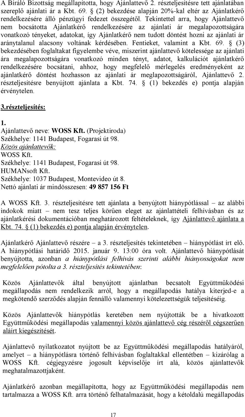 Tekintettel arra, hogy Ajánlattevő nem bocsátotta Ajánlatkérő rendelkezésére az ajánlati ár megalapozottságára vonatkozó tényeket, adatokat, így Ajánlatkérő nem tudott döntést hozni az ajánlati ár