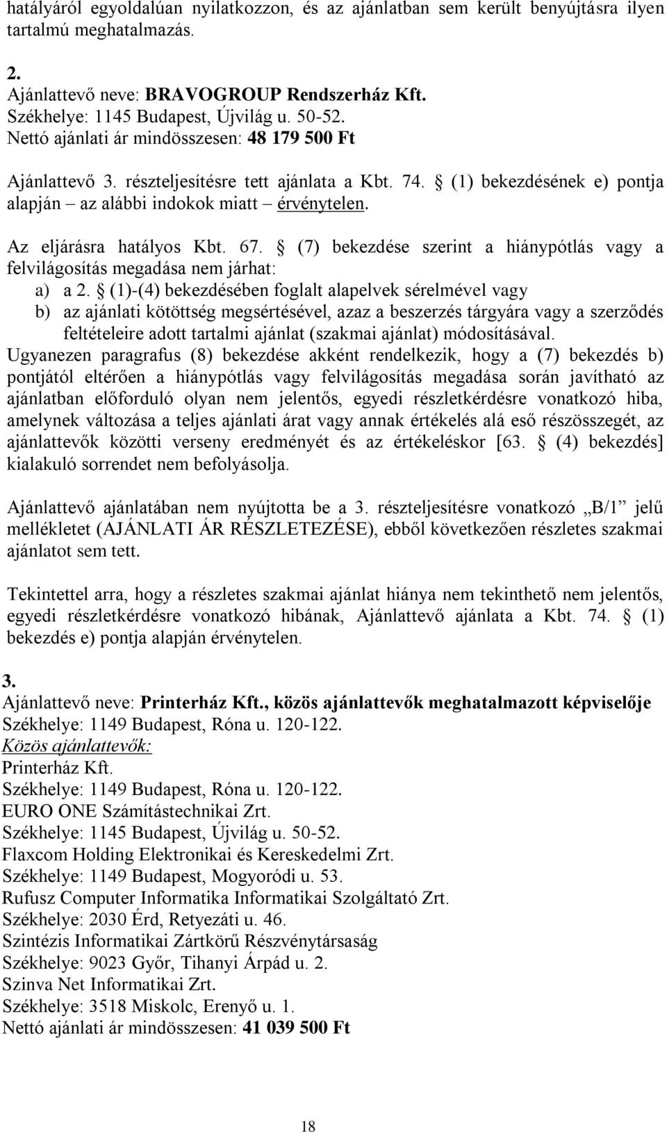 Az eljárásra hatályos Kbt. 67. (7) bekezdése szerint a hiánypótlás vagy a felvilágosítás megadása nem járhat: a) a 2.