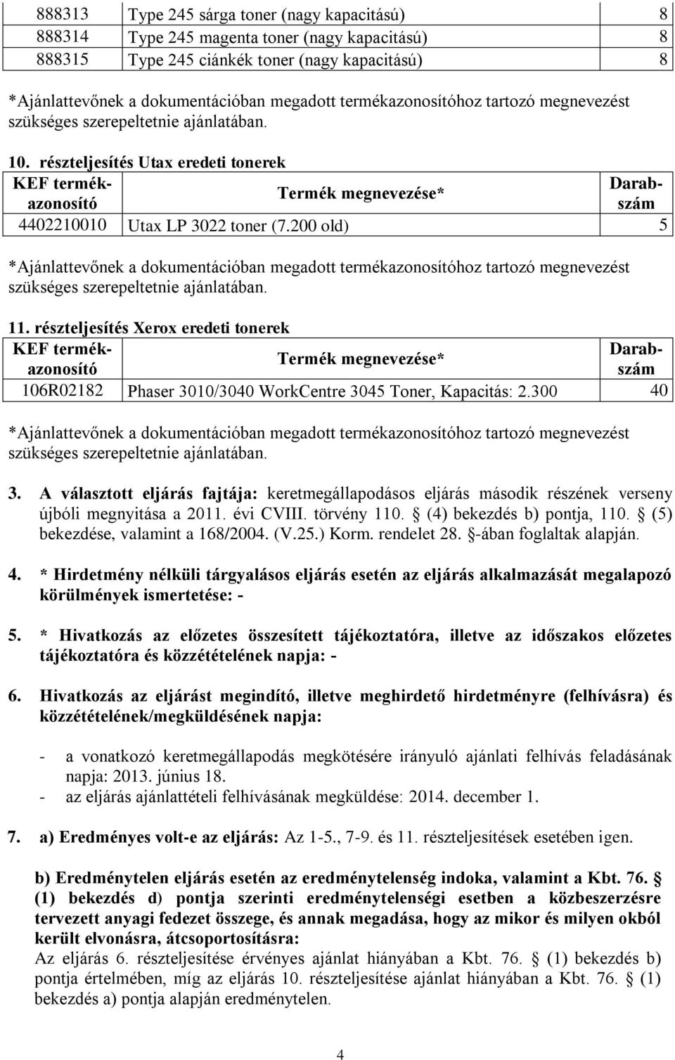 200 old) 5 *Ajánlattevőnek a dokumentációban megadott termékazonosítóhoz tartozó megnevezést szükséges szerepeltetnie ajánlatában. 11.