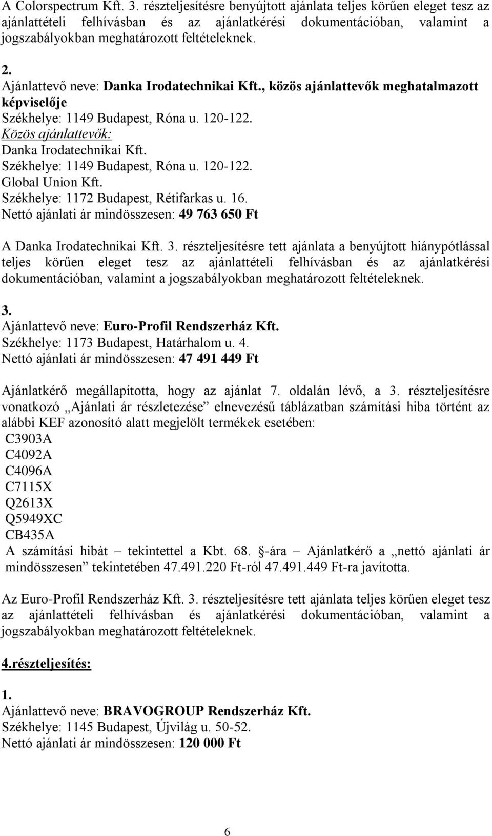 Ajánlattevő neve: Danka Irodatechnikai Kft., közös ajánlattevők meghatalmazott képviselője Danka Irodatechnikai Kft. Global Union Kft. Székhelye: 1172 Budapest, Rétifarkas u. 16.