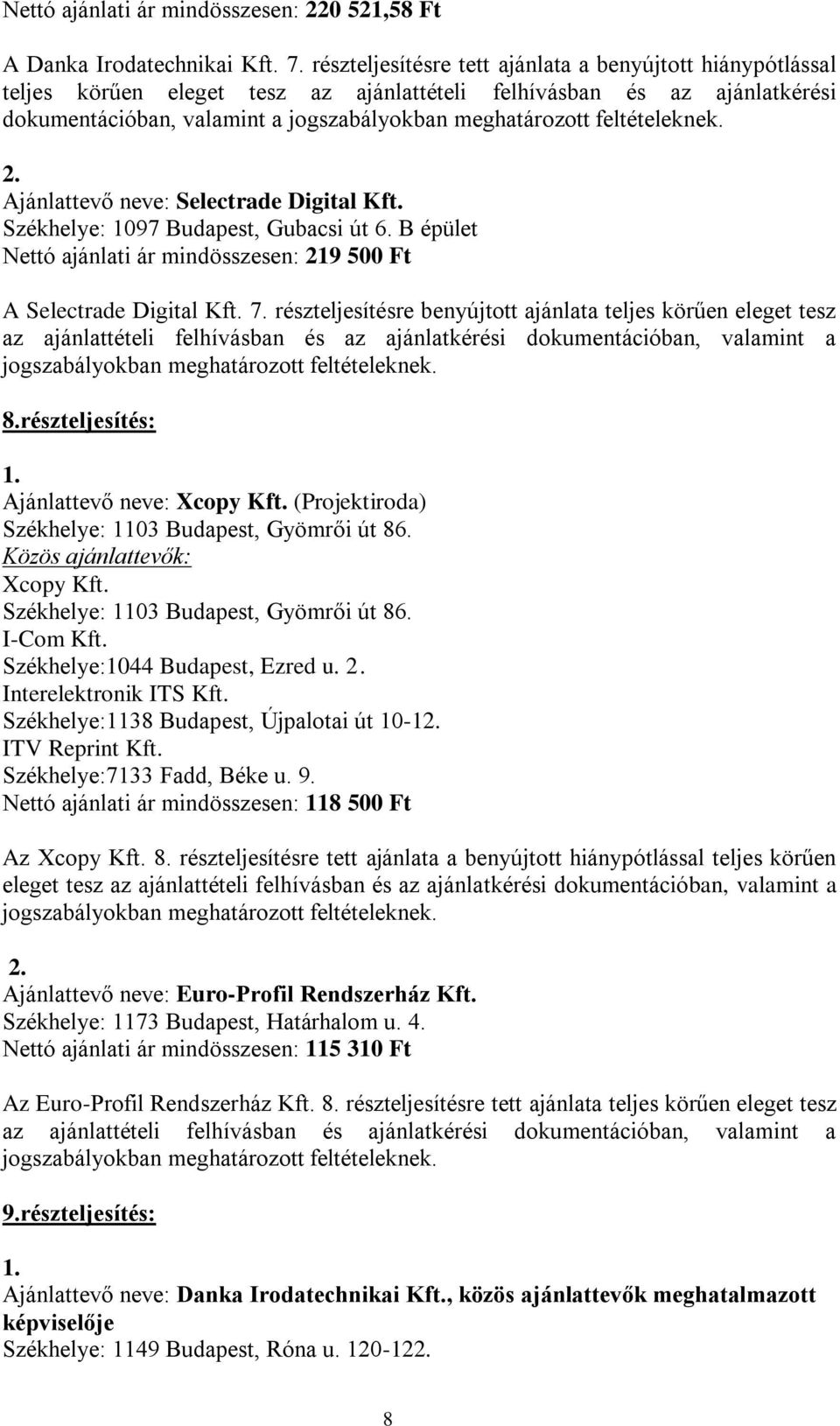 feltételeknek. 2. Ajánlattevő neve: Selectrade Digital Kft. Székhelye: 1097 Budapest, Gubacsi út 6. B épület Nettó ajánlati ár mindösszesen: 219 500 Ft A Selectrade Digital Kft. 7.