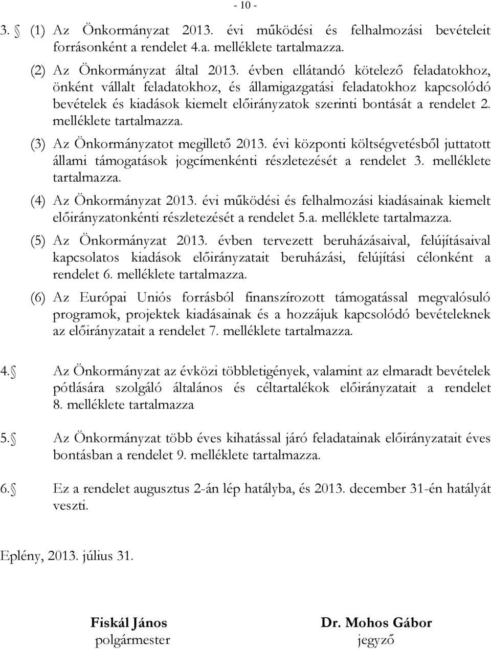 melléklete tartalmazza. (3) Az Önkormányzatot megillető 2013. évi központi költségvetésből juttatott állami támogatások jogcímenkénti részletezését a rendelet 3. melléklete tartalmazza.