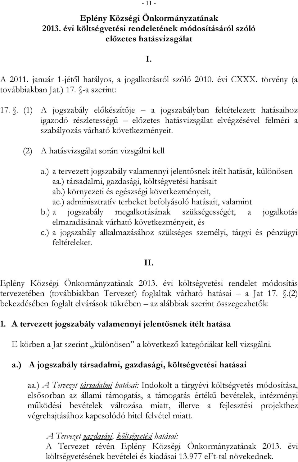 . (1) A jogszabály előkészítője a jogszabályban feltételezett hatásaihoz igazodó részletességű előzetes hatásvizsgálat elvégzésével felméri a szabályozás várható következményeit.