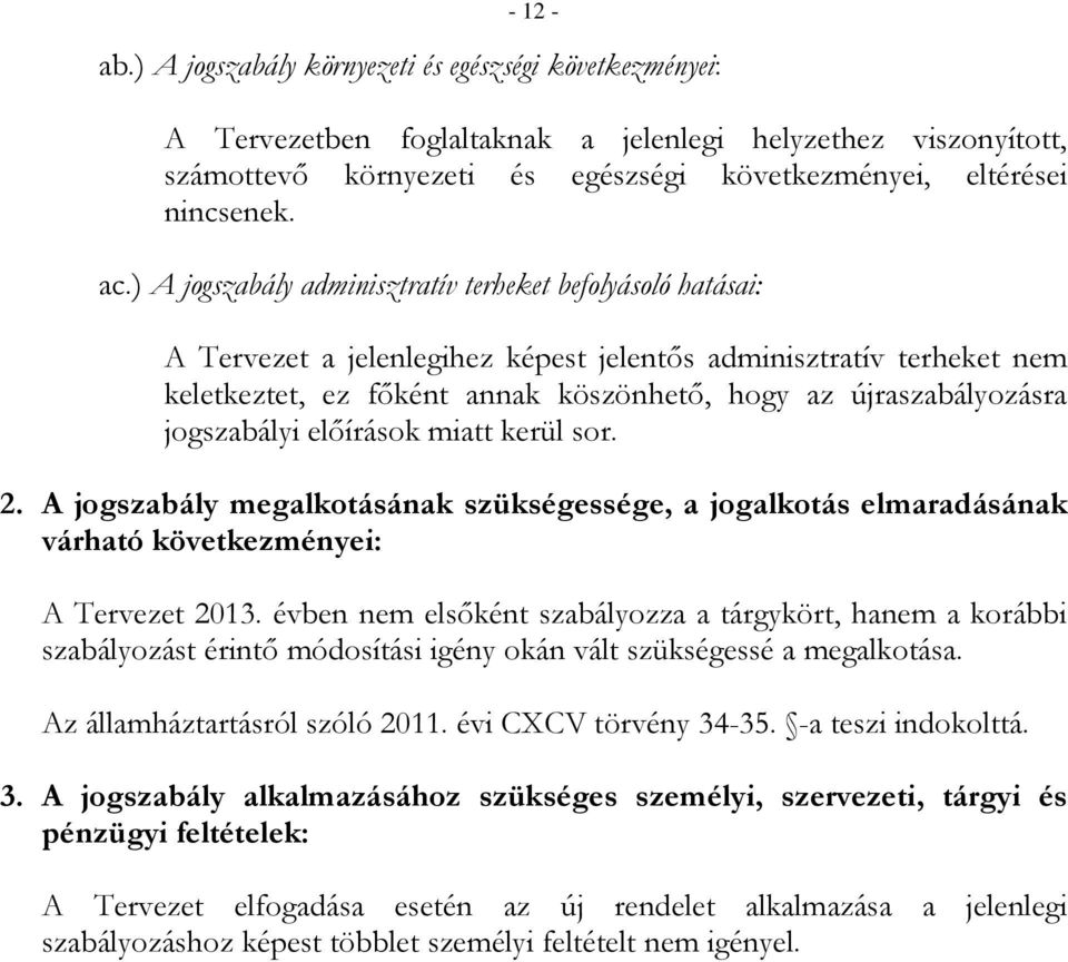 jogszabályi előírások miatt kerül sor. 2. A jogszabály megalkotásának szükségessége, a jogalkotás elmaradásának várható következményei: A Tervezet 2013.