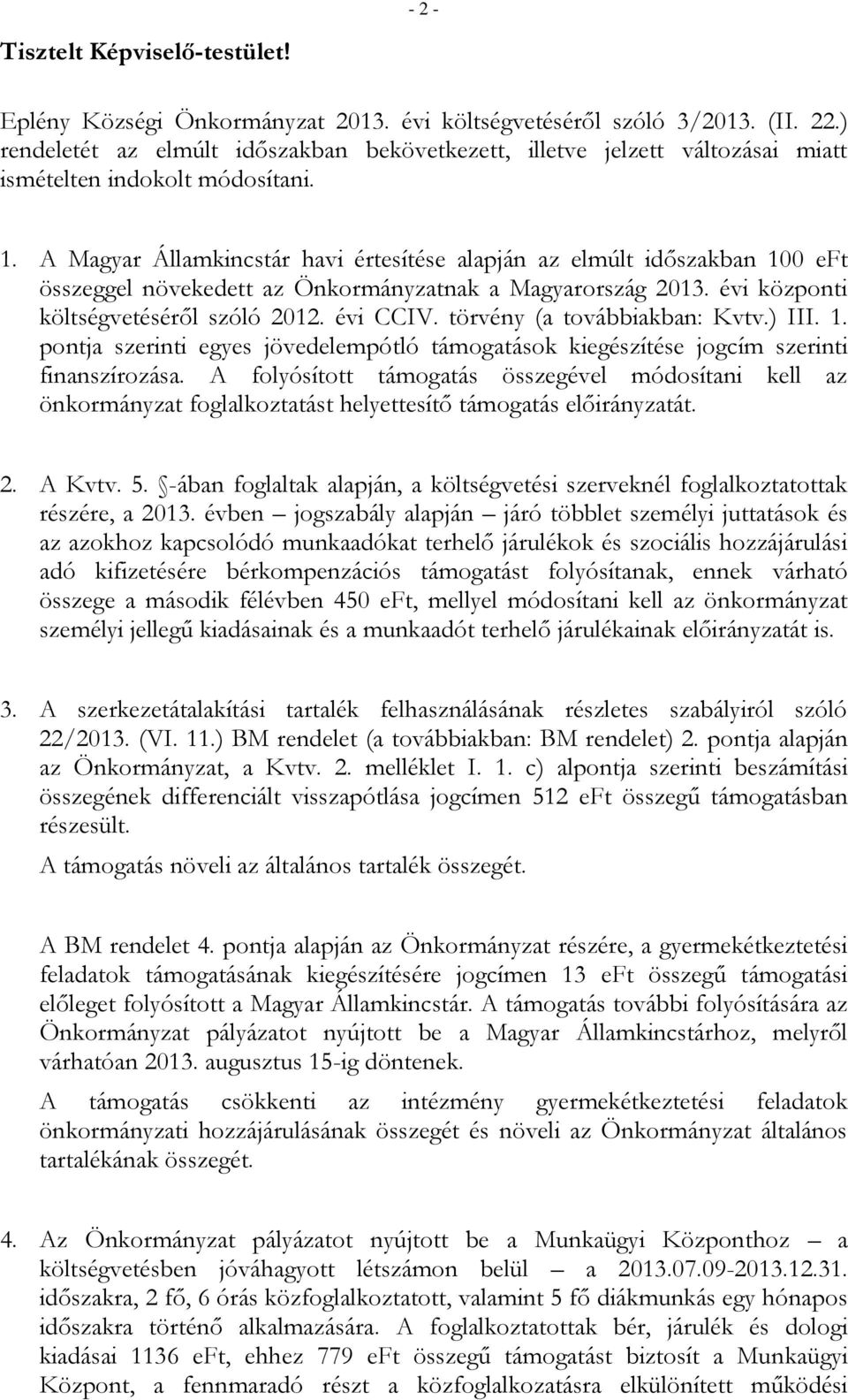 A Magyar Államkincstár havi értesítése alapján az elmúlt időszakban 100 eft összeggel növekedett az Önkormányzatnak a Magyarország 2013. évi központi költségvetéséről szóló 2012. évi CCIV.