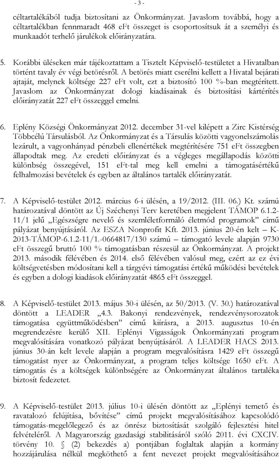 Korábbi üléseken már tájékoztattam a Tisztelt Képviselő-testületet a Hivatalban történt tavaly év végi betörésről.