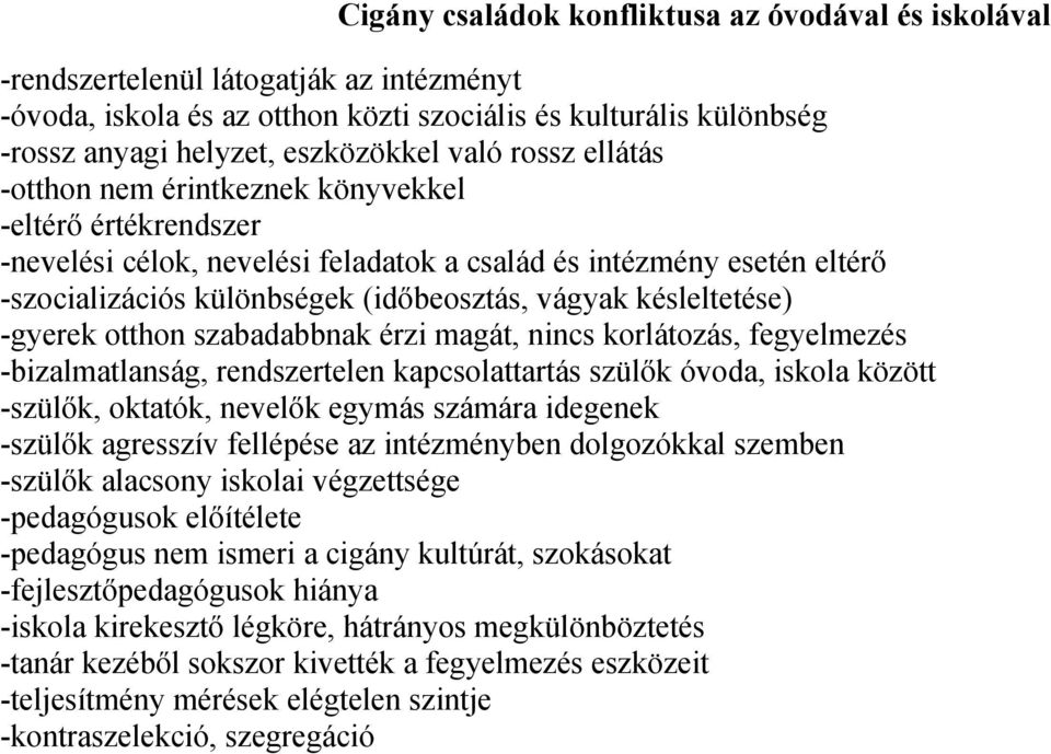 késleltetése) -gyerek otthon szabadabbnak érzi magát, nincs korlátozás, fegyelmezés -bizalmatlanság, rendszertelen kapcsolattartás szülők óvoda, iskola között -szülők, oktatók, nevelők egymás számára