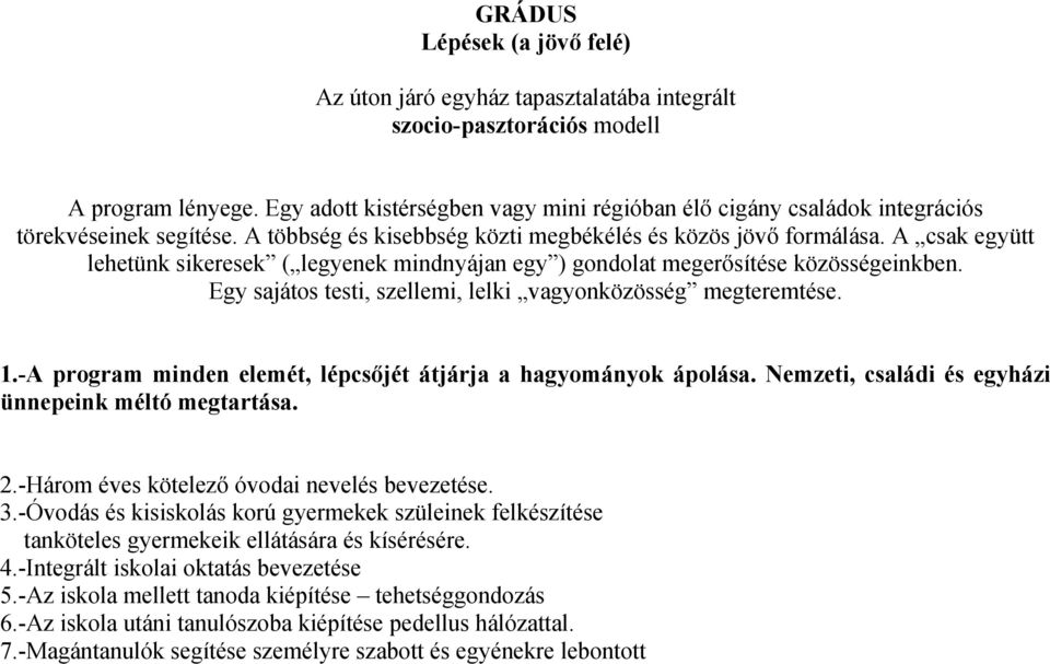 A csak együtt lehetünk sikeresek ( legyenek mindnyájan egy ) gondolat megerősítése közösségeinkben. Egy sajátos testi, szellemi, lelki vagyonközösség megteremtése. 1.