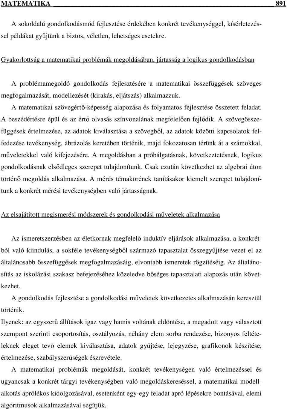 (kirakás, eljátszás) alkalmazzuk. A matematikai szövegértı-képesség és folyamatos fejlesztése összetett feladat. A beszédértésre épül és az értı olvasás színvonalának megfelelıen fejlıdik.