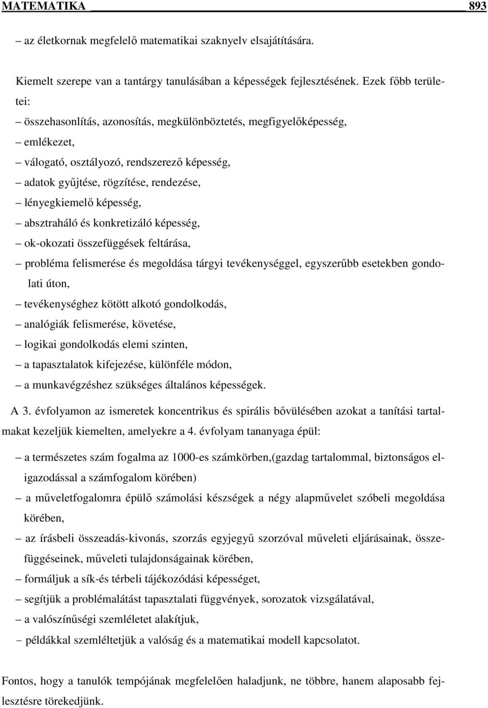 képesség, absztraháló és konkretizáló képesség, ok-okozati összefüggések feltárása, probléma felismerése és megoldása tárgyi tevékenységgel, egyszerőbb esetekben gondolati úton, tevékenységhez kötött