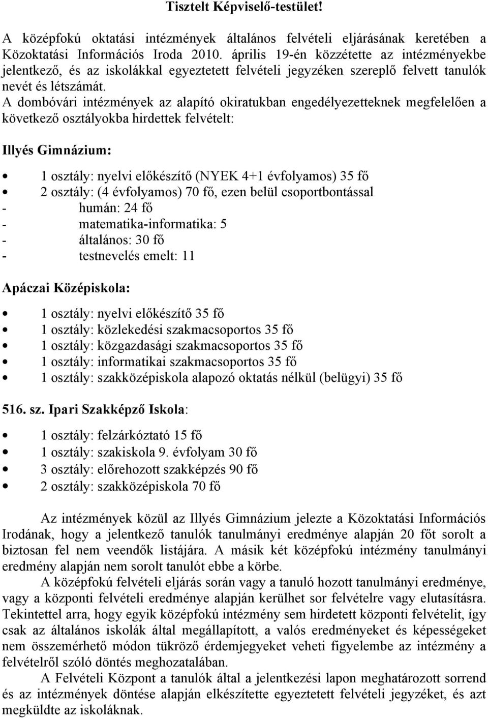 A dombóvári intézmények az alapító okiratukban engedélyezetteknek megfelelően a következő osztályokba hirdettek felvételt: Illyés Gimnázium: 1 osztály: nyelvi előkészítő (NYEK 4+1 évfolyamos) 35 fő 2
