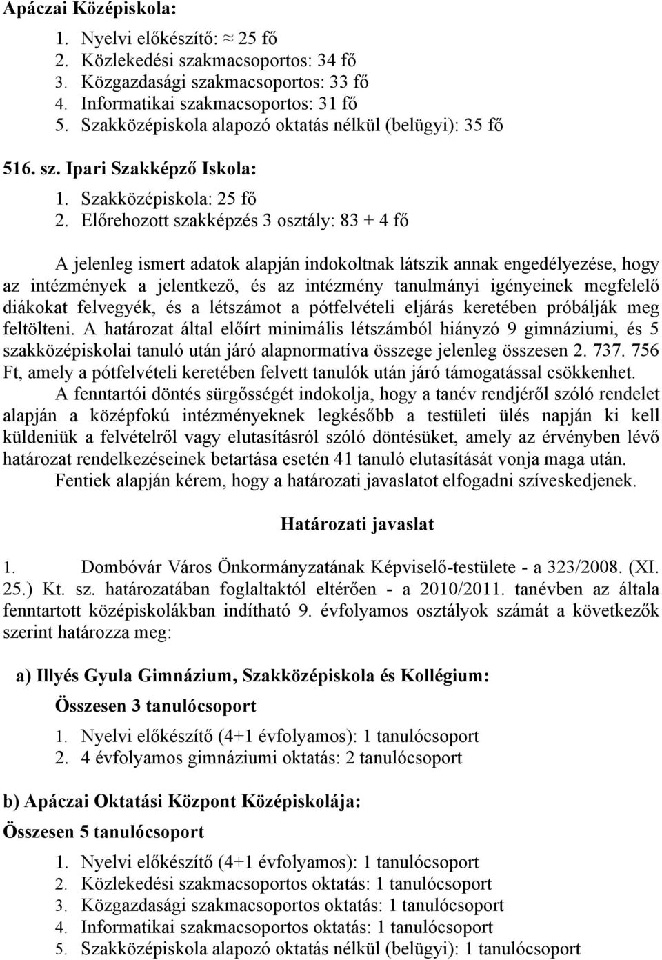 Előrehozott szakképzés 3 osztály: 83 + 4 fő A jelenleg ismert adatok alapján indokoltnak látszik annak engedélyezése, hogy az intézmények a jelentkező, és az intézmény tanulmányi igényeinek megfelelő