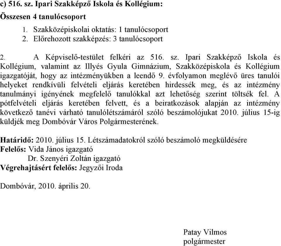 évfolyamon meglévő üres tanulói helyeket rendkívüli felvételi eljárás keretében hirdessék meg, és az intézmény tanulmányi igényének megfelelő tanulókkal azt lehetőség szerint töltsék fel.