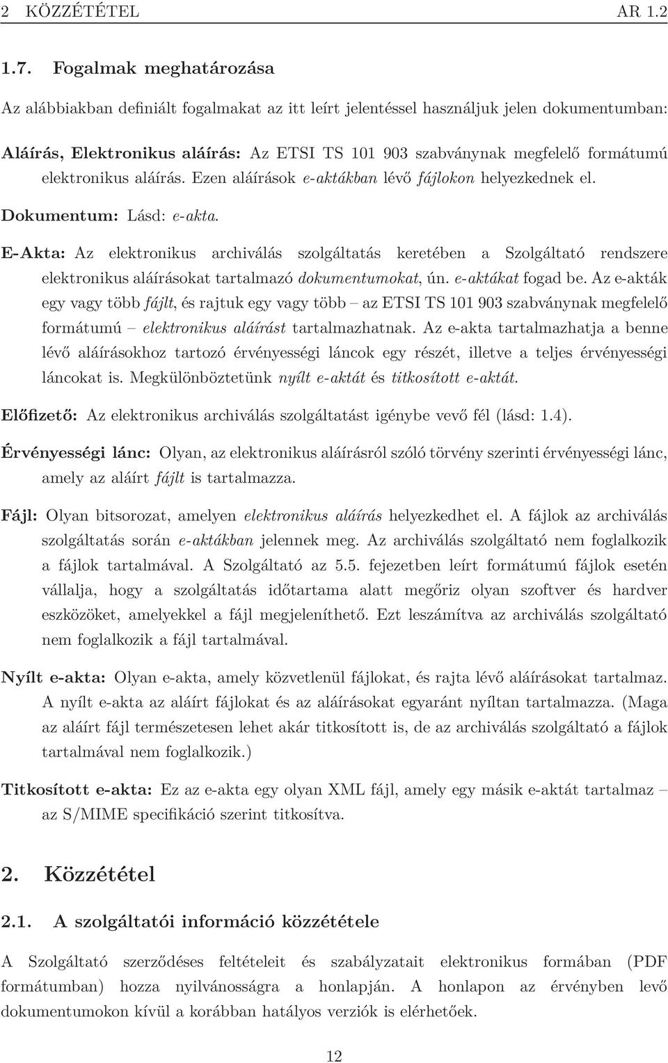 elektronikus aláírás. Ezen aláírások e-aktákban lévő fájlokon helyezkednek el. Dokumentum: Lásd: e-akta.