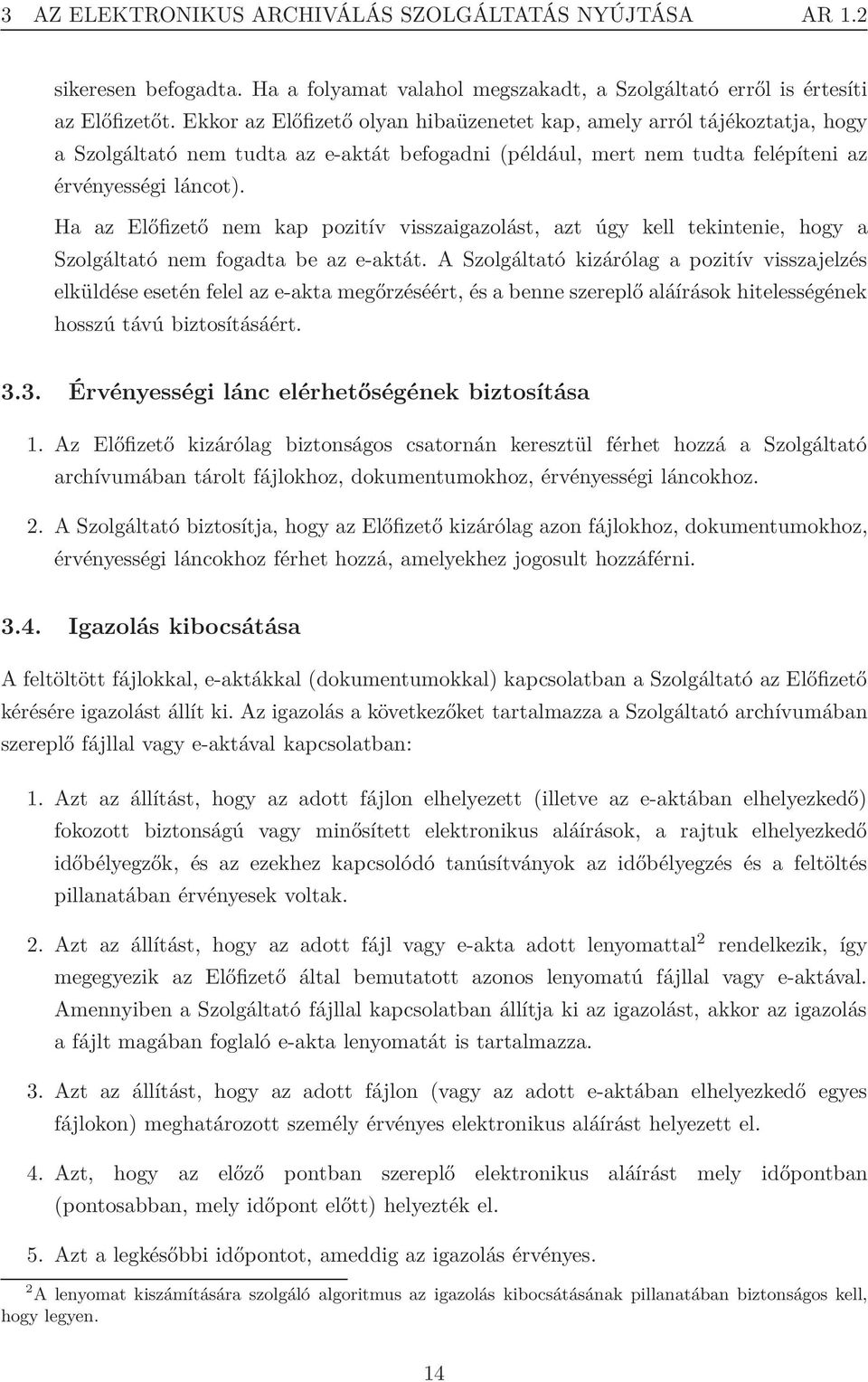 Ha az Előfizető nem kap pozitív visszaigazolást, azt úgy kell tekintenie, hogy a Szolgáltató nem fogadta be az e-aktát.