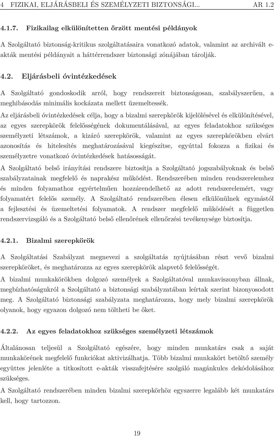 zónájában tárolják. 4.2. Eljárásbeli óvintézkedések A Szolgáltató gondoskodik arról, hogy rendszereit biztonságosan, szabályszerűen, a meghibásodás minimális kockázata mellett üzemeltessék.