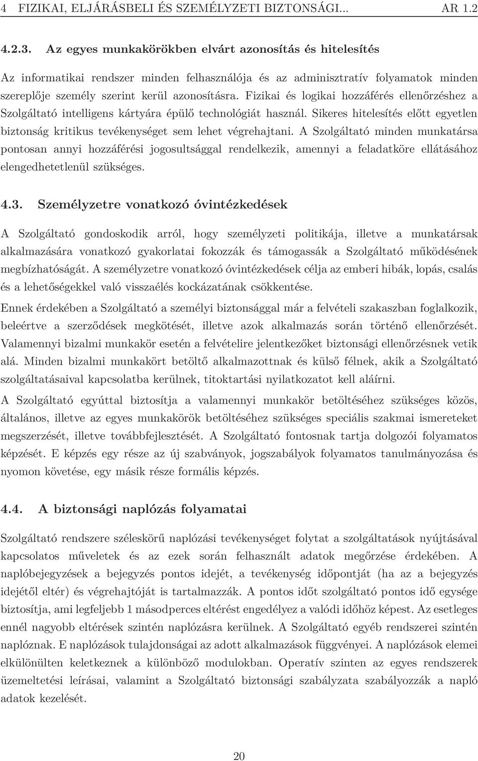 Fizikai és logikai hozzáférés ellenőrzéshez a Szolgáltató intelligens kártyára épülő technológiát használ. Sikeres hitelesítés előtt egyetlen biztonság kritikus tevékenységet sem lehet végrehajtani.