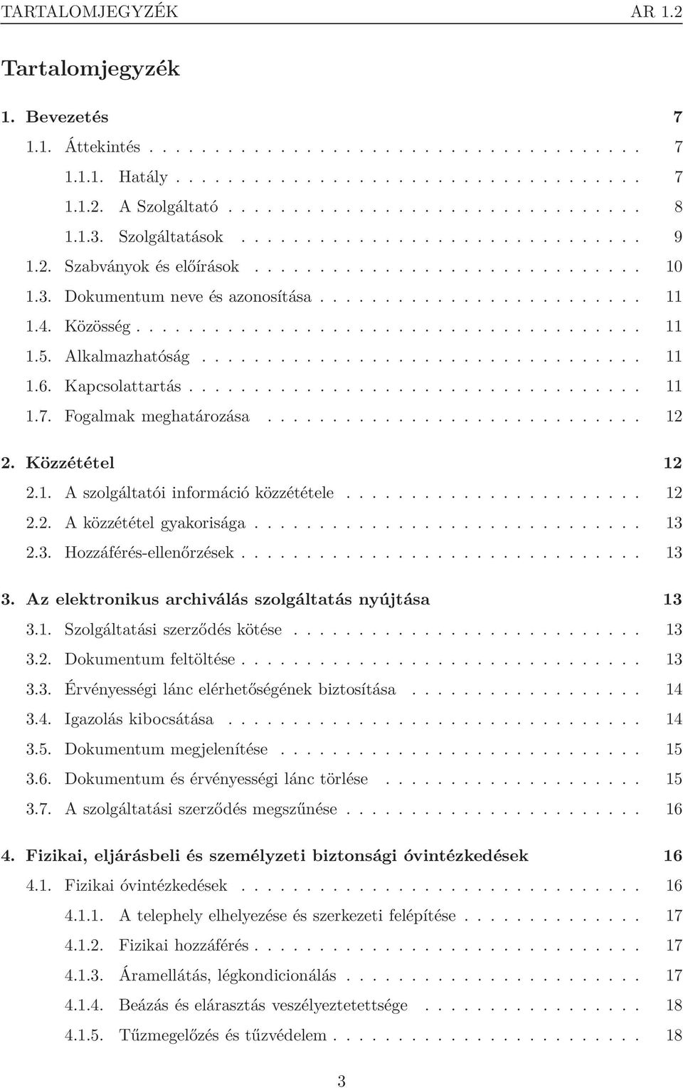 Alkalmazhatóság.................................. 11 1.6. Kapcsolattartás................................... 11 1.7. Fogalmak meghatározása............................. 12 2. Közzététel 12 2.1. A szolgáltatói információ közzététele.