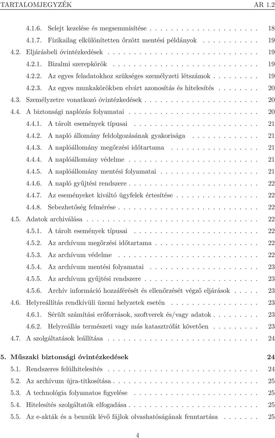 ..................... 20 4.4. A biztonsági naplózás folyamatai......................... 20 4.4.1. A tárolt események típusai........................ 21 4.4.2. A napló állomány feldolgozásának gyakorisága.