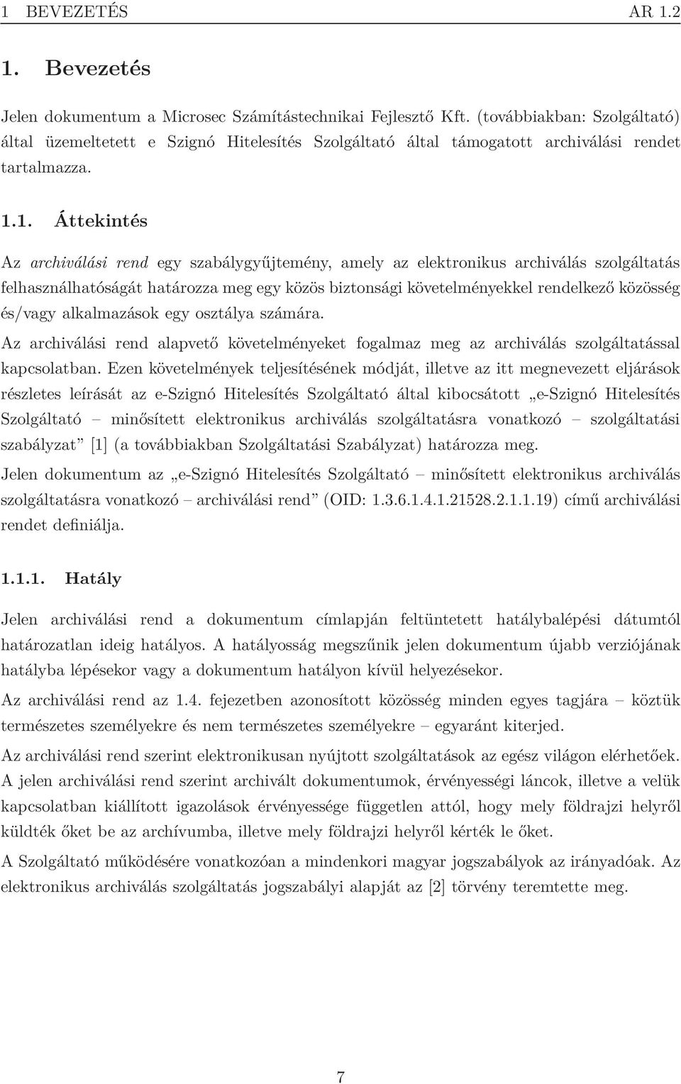 1. Áttekintés Az archiválási rend egy szabálygyűjtemény, amely az elektronikus archiválás szolgáltatás felhasználhatóságát határozza meg egy közös biztonsági követelményekkel rendelkező közösség