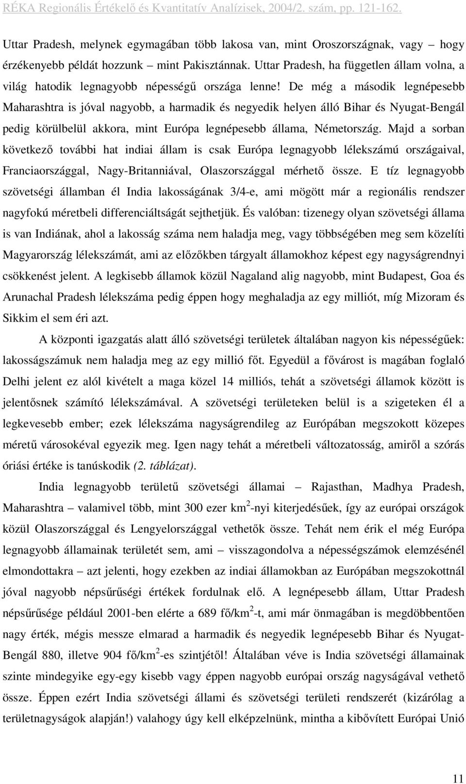 De még a második legnépesebb Maharashtra is jóval nagyobb, a harmadik és negyedik helyen álló Bihar és Nyugat-Bengál pedig körülbelül akkora, mint Európa legnépesebb állama, Németország.