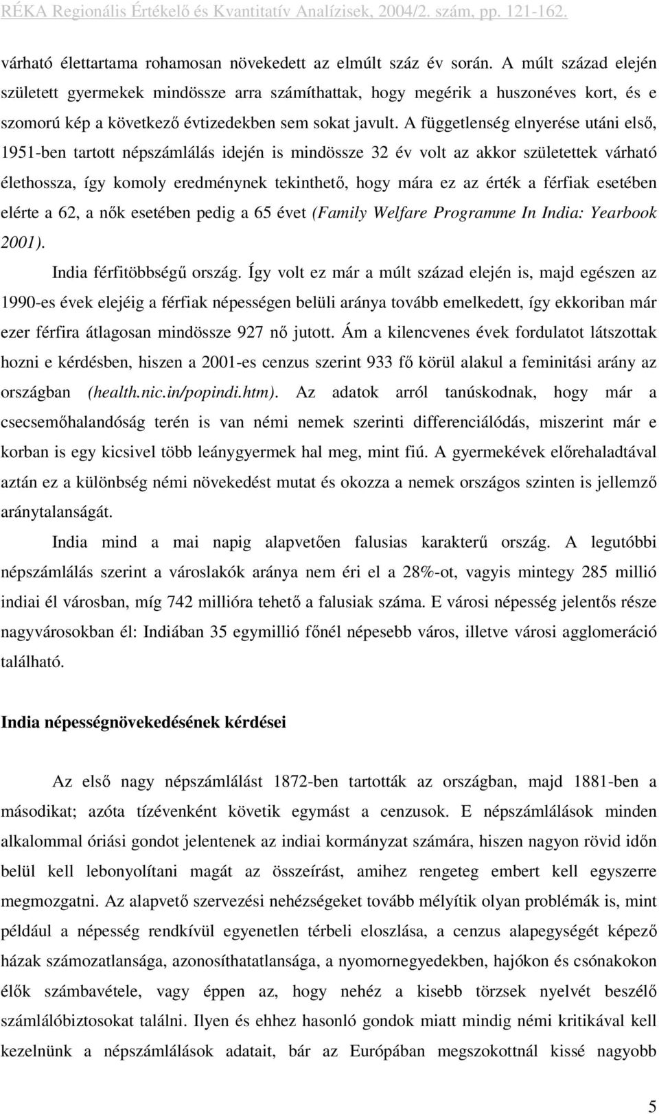 A függetlenség elnyerése utáni első, 1951-ben tartott népszámlálás idején is mindössze 32 év volt az akkor születettek várható élethossza, így komoly eredménynek tekinthető, hogy mára ez az érték a