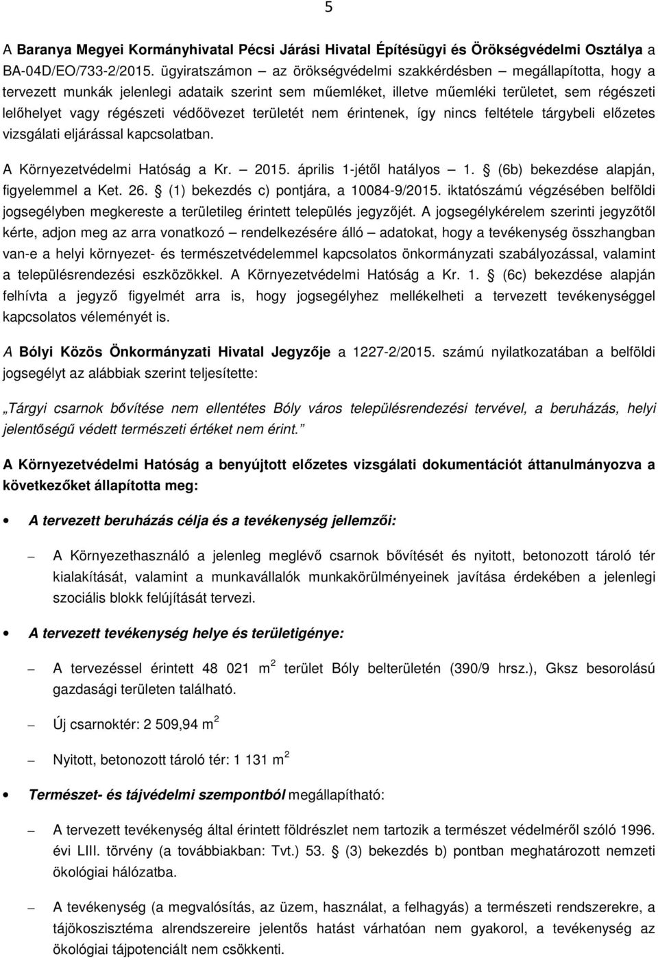 védőövezet területét nem érintenek, így nincs feltétele tárgybeli előzetes vizsgálati eljárással kapcsolatban. A Környezetvédelmi Hatóság a Kr. 2015. április 1-jétől hatályos 1.