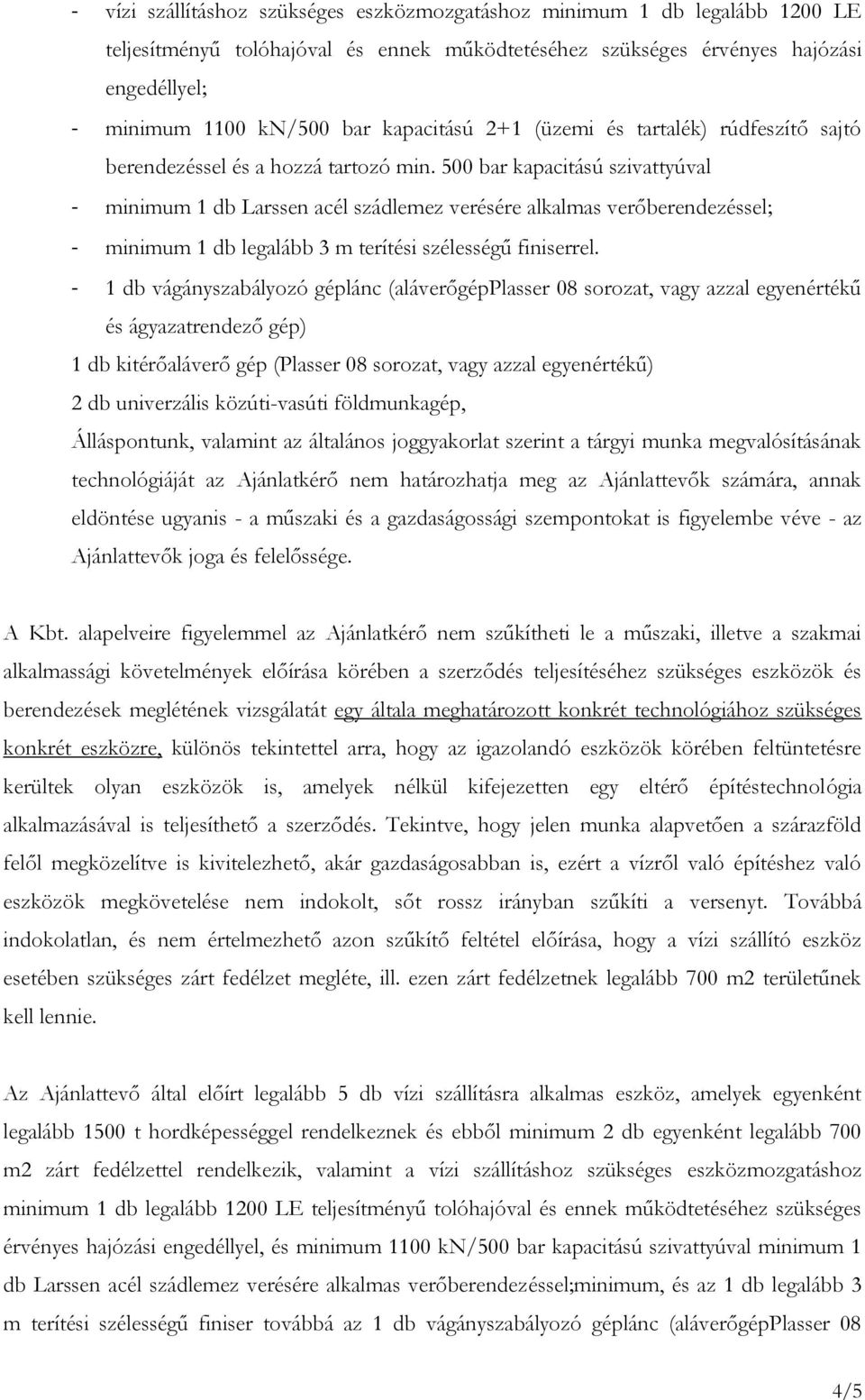 500 bar kapacitású szivattyúval - minimum 1 db Larssen acél szádlemez verésére alkalmas verőberendezéssel; - minimum 1 db legalább 3 m terítési szélességű finiserrel.