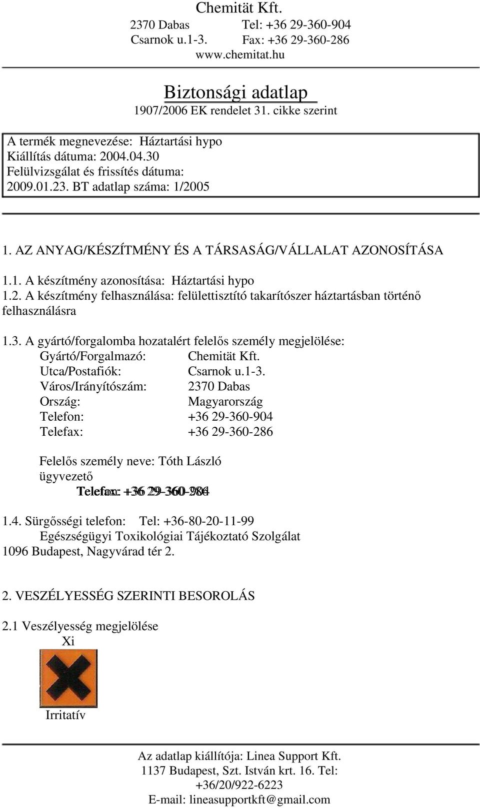 A készítmény felhasználása: felülettisztító takarítószer háztartásban történő felhasználásra 1.3. A gyártó/forgalomba hozatalért felelős személy megjelölése: Gyártó/Forgalmazó: Chemität Kft.