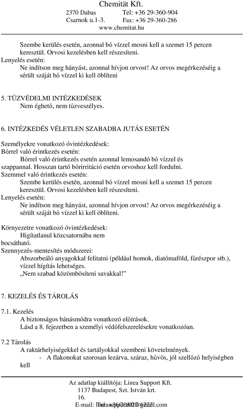 INTÉZKEDÉS VÉLETLEN SZABADBA JUTÁS ESETÉN Személyekre vonatkozó óvintézkedések: Bőrrel való érintkezés esetén: Bőrrel való érintkezés esetén azonnal lemosandó bő vízzel és szappannal.