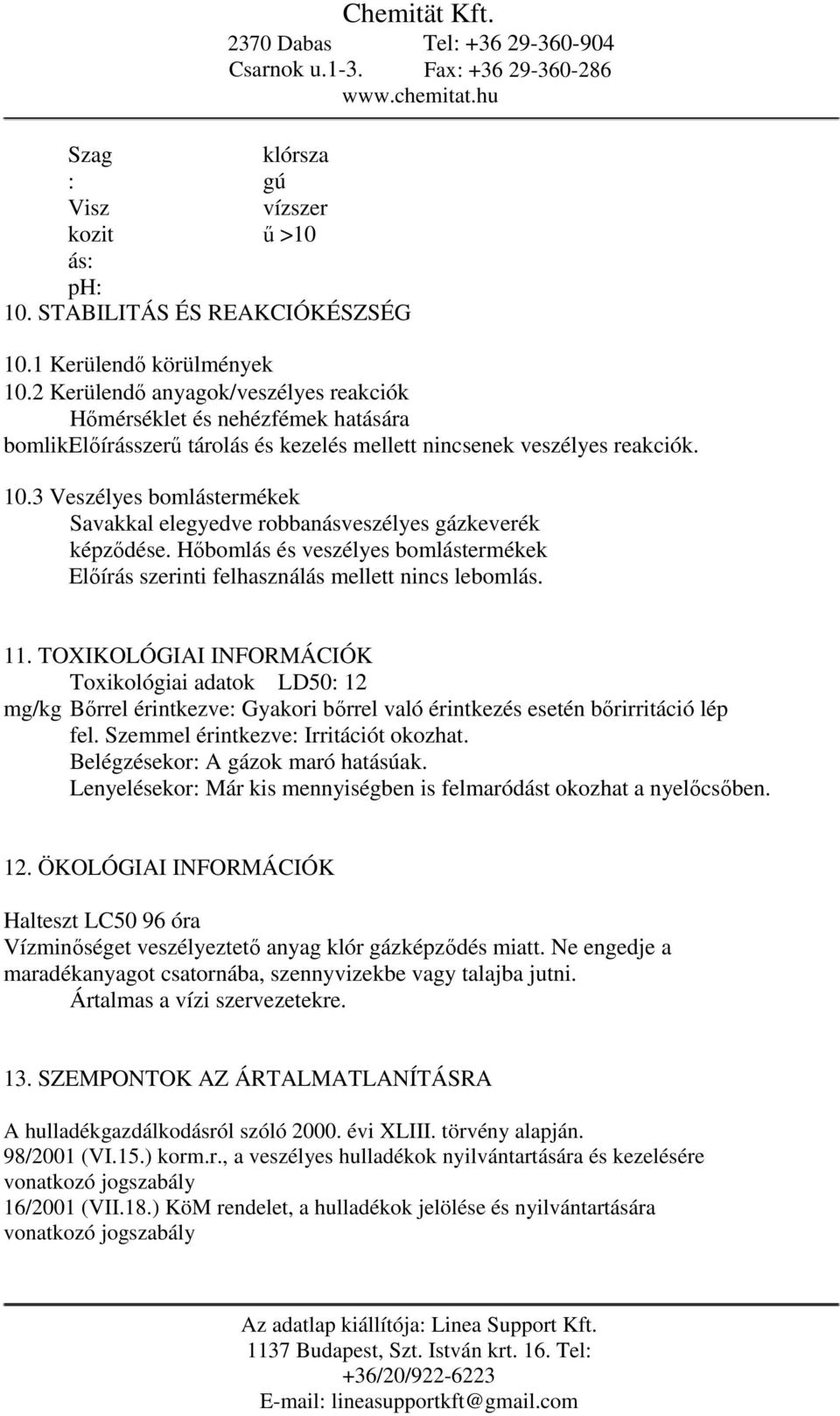 3 Veszélyes bomlástermékek Savakkal elegyedve robbanásveszélyes gázkeverék képződése. Hőbomlás és veszélyes bomlástermékek Előírás szerinti felhasználás mellett nincs lebomlás. 11.