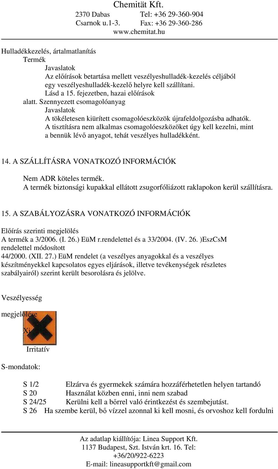 A tisztításra nem alkalmas csomagolóeszközöket úgy kell kezelni, mint a bennük lévő anyagot, tehát veszélyes hulladékként. 14. A SZÁLLÍTÁSRA VONATKOZÓ INFORMÁCIÓK Nem ADR köteles termék.