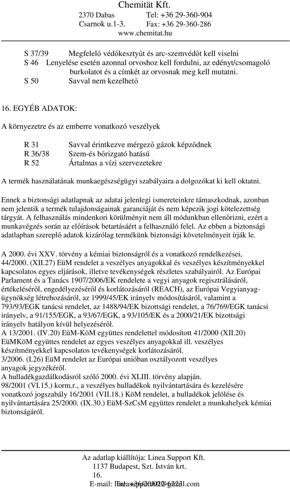 EGYÉB ADATOK: A környezetre és az emberre vonatkozó veszélyek R 31 R 36/38 R 52 Savval érintkezve mérgező gázok képződnek Szem-és bőrizgató hatású Ártalmas a vízi szervezetekre A termék használatának