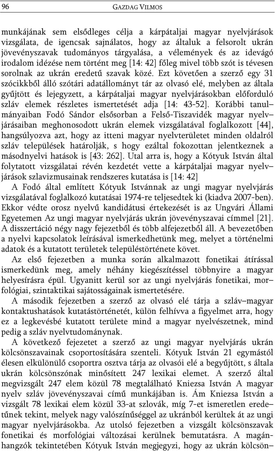 Ezt követően a szerző egy 31 szócikkből álló szótári adatállományt tár az olvasó elé, melyben az általa gyűjtött és lejegyzett, a kárpátaljai magyar nyelvjárásokban előforduló szláv elemek részletes
