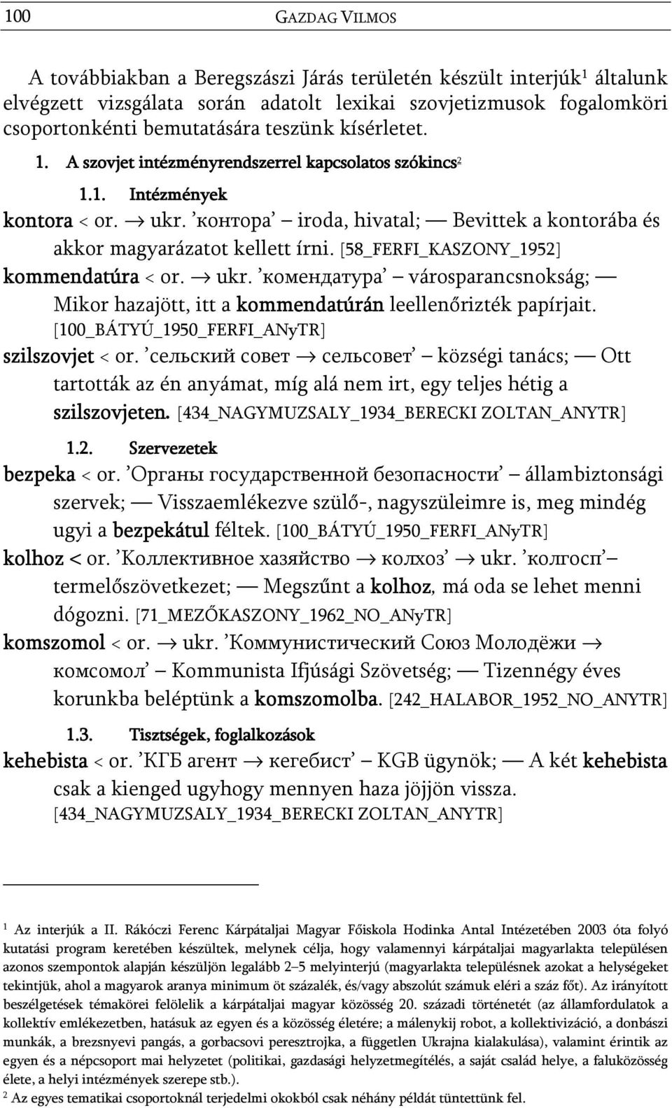 [58_FERFI_KASZONY_1952] kommendatúra < or. ukr. комендатура városparancsnokság; Mikor hazajött, itt a kommendatúrán leellenőrizték papírjait. [100_BÁTYÚ_1950_FERFI_ANyTR] szilszovjet < or.