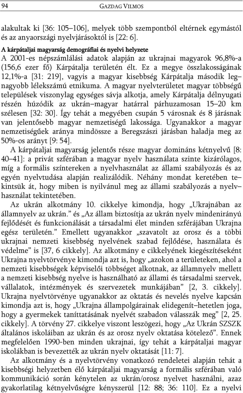 Ez a megye összlakosságának 12,1%-a [31: 219], vagyis a magyar kisebbség Kárpátalja második leg nagyobb lélekszámú etnikuma.