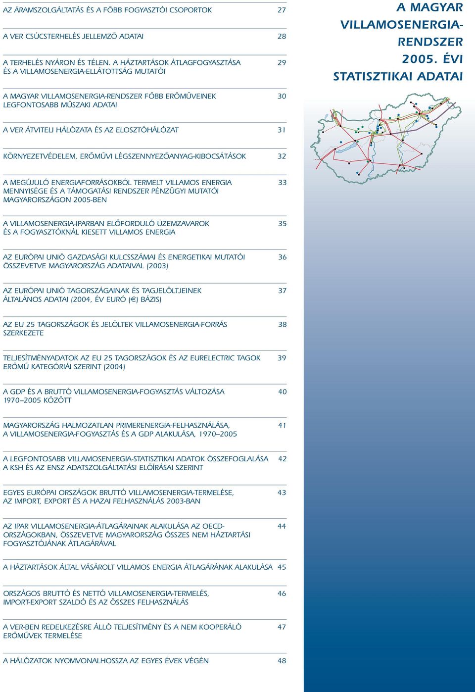 ÉVI STATISZTIKAI ADATAI A MAGYAR VILLAMOSENERGIA-RENDSZER FÔBB ERÔMÛVEINEK 3 LEGFONTOSABB MÛSZAKI ADATAI A VER ÁTVITELI HÁLÓZATA ÉS AZ ELOSZTÓHÁLÓZAT 31 KÖRNYEZETVÉDELEM, ERÔMÛVI