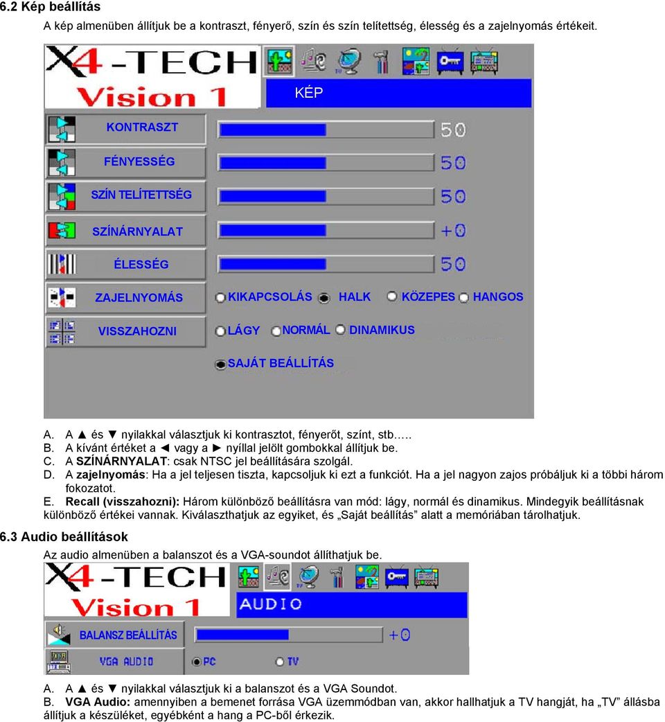 A és nyilakkal választjuk ki kontrasztot, fényerőt, színt, stb.. B. A kívánt értéket a vagy a nyíllal jelölt gombokkal állítjuk be. C. A SZÍNÁRNYALAT: csak NTSC jel beállítására szolgál. D.