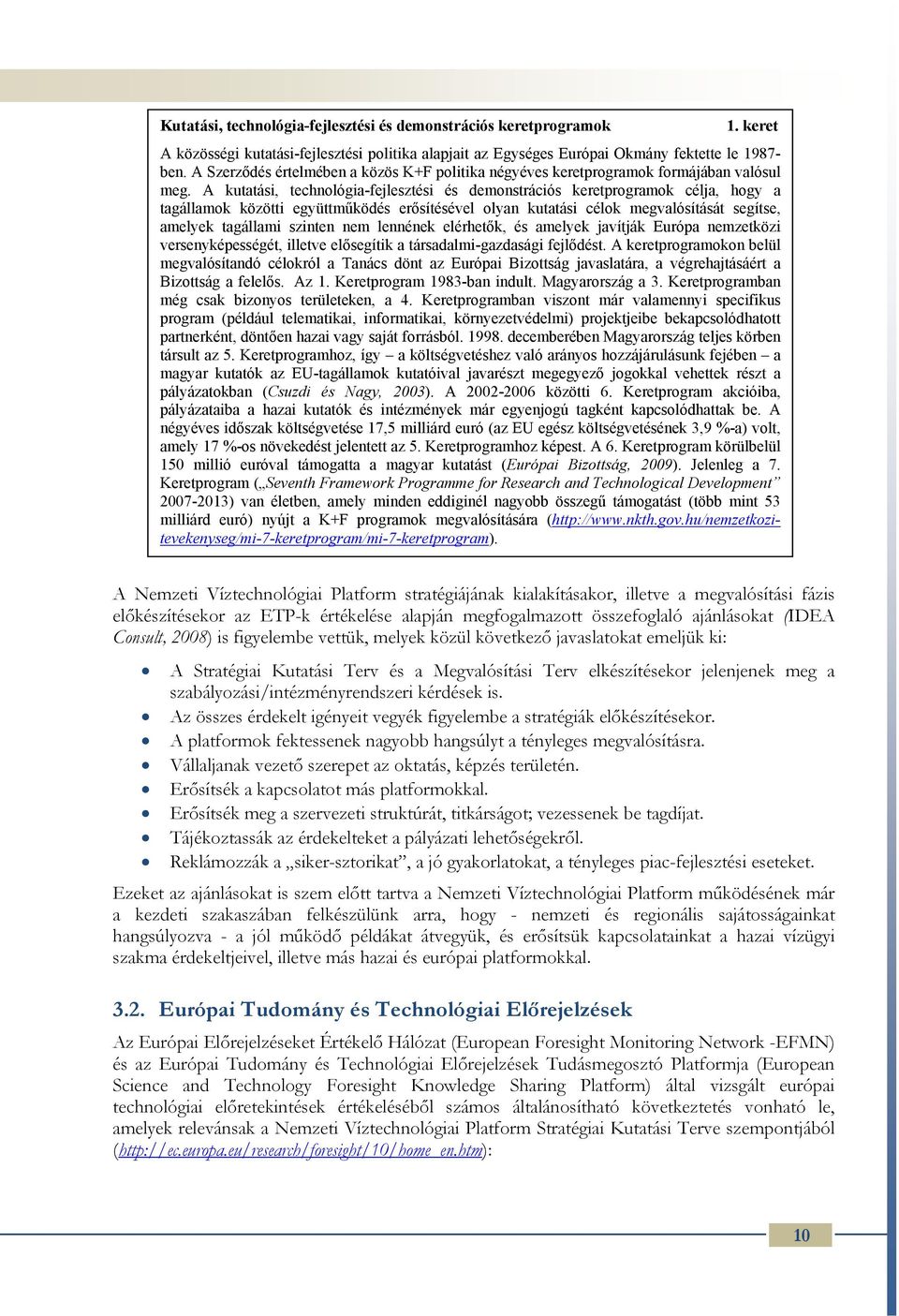 A kutatási, technológia-fejlesztési és demonstrációs keretprogramok célja, hogy a tagállamok közötti együttműködés erősítésével olyan kutatási célok megvalósítását segítse, amelyek tagállami szinten