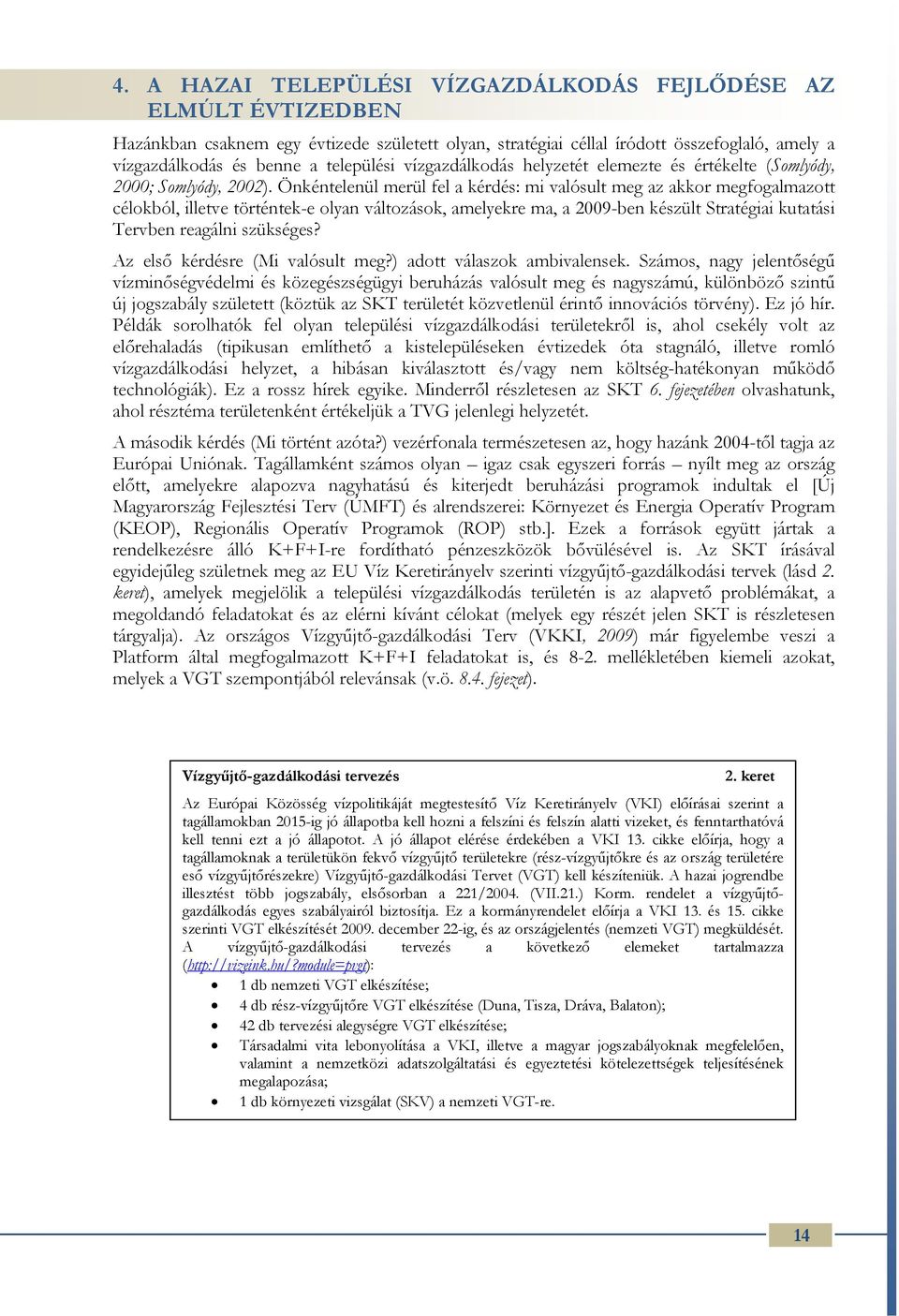 Önkéntelenül merül fel a kérdés: mi valósult meg az akkor megfogalmazott célokból, illetve történtek-e olyan változások, amelyekre ma, a 2009-ben készült Stratégiai kutatási Tervben reagálni