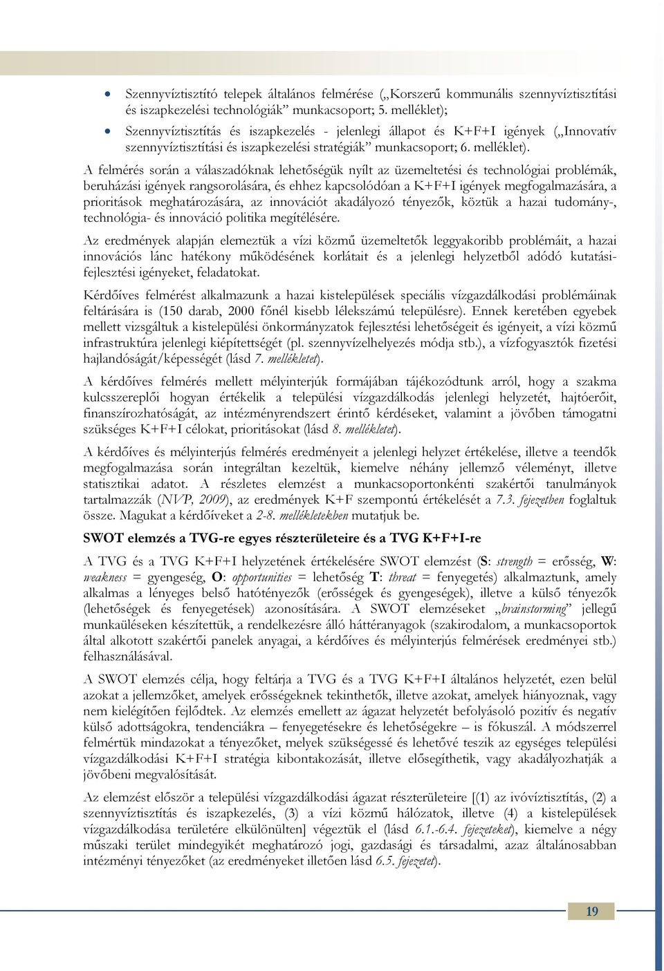 A felmérés során a válaszadóknak lehetőségük nyílt az üzemeltetési és technológiai problémák, beruházási igények rangsorolására, és ehhez kapcsolódóan a K+F+I igények megfogalmazására, a prioritások