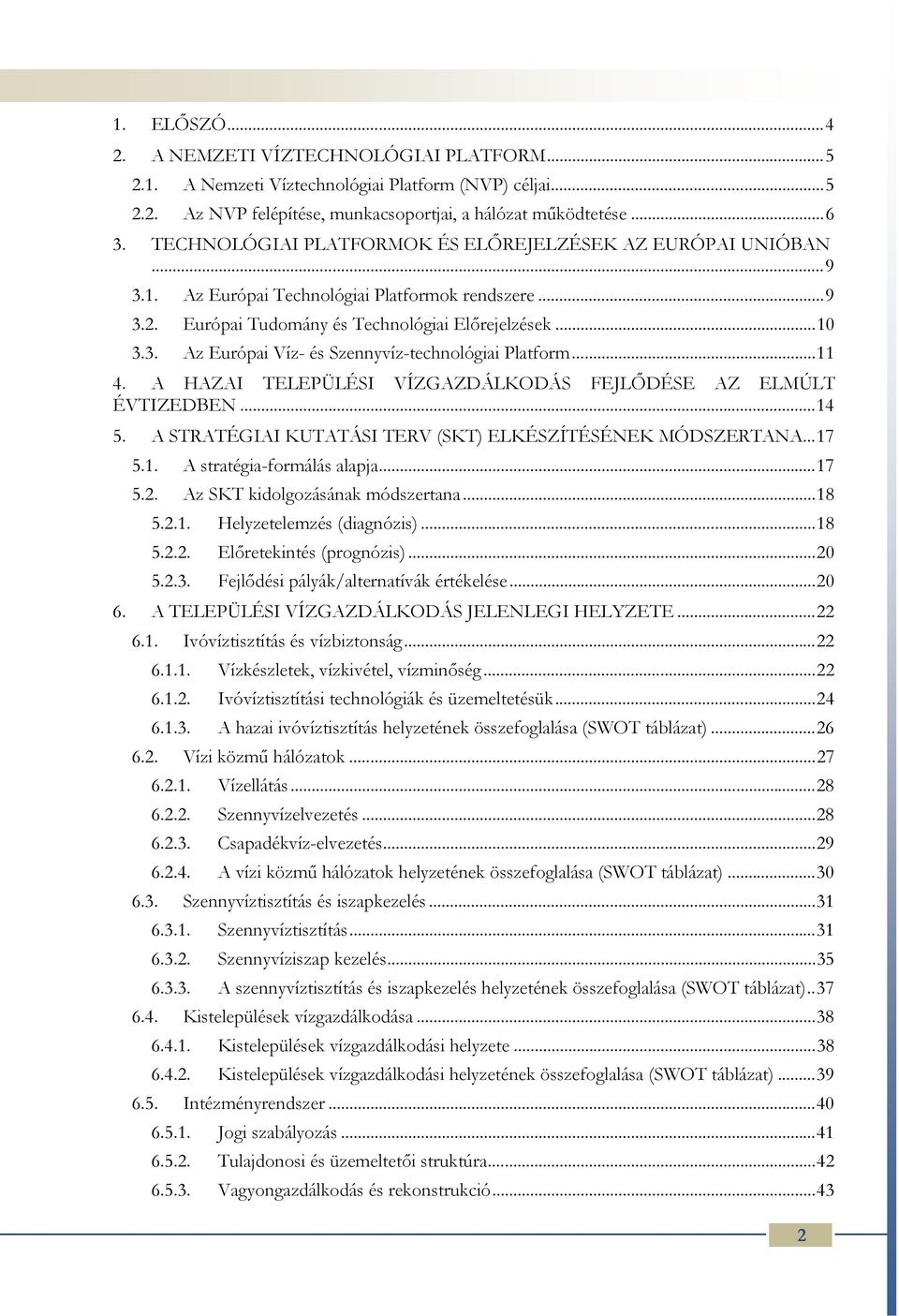 .. 11 4. A HAZAI TELEPÜLÉSI VÍZGAZDÁLKODÁS FEJLŐDÉSE AZ ELMÚLT ÉVTIZEDBEN... 14 5. A STRATÉGIAI KUTATÁSI TERV (SKT) ELKÉSZÍTÉSÉNEK MÓDSZERTANA... 17 5.1. A stratégia-formálás alapja... 17 5.2.