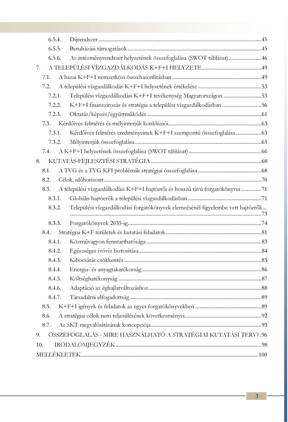 .. 56 7.2.3. Oktatás/képzés/együttműködés... 61 7.3. Kérdőíves felmérés és mélyinterjúk konklúziói... 63 7.3.1. Kérdőíves felmérés eredményeinek K+F+I szempontú összefoglalása... 63 7.3.2. Mélyinterjúk összefoglalása.