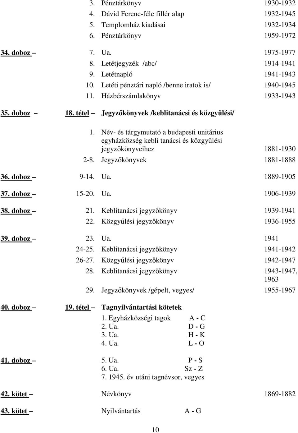 Név és tárgymutató a budapesti unitárius egyházközség kebli tanácsi és közgyőlési jegyzıkönyveihez 18811930 28. Jegyzıkönyvek 18811888 36. doboz 914. 18891905 37. doboz 1520. 19061939 38. doboz 21.