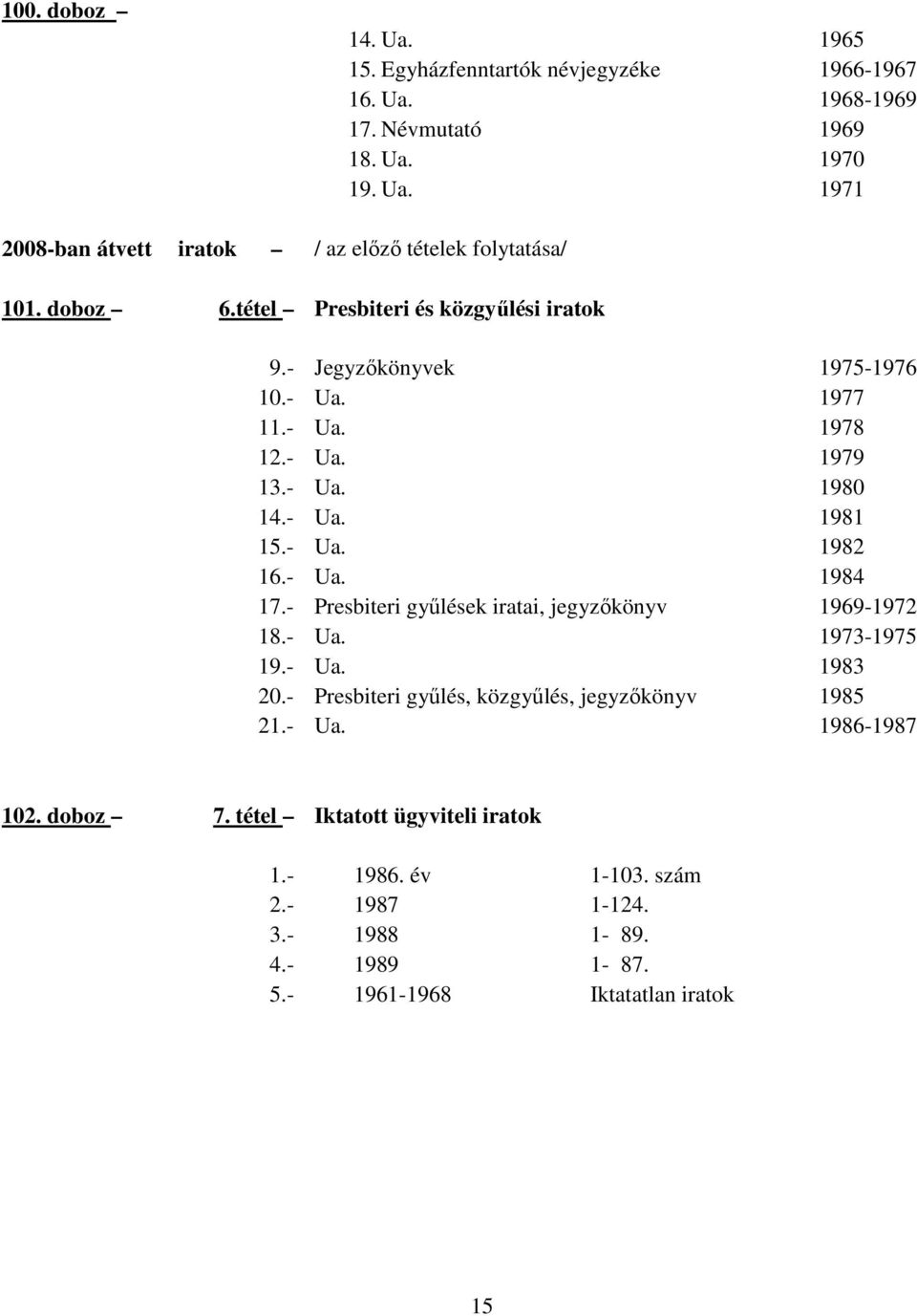 Jegyzıkönyvek Presbiteri győlések iratai, jegyzıkönyv Presbiteri győlés, közgyőlés, jegyzıkönyv 19751976 1977 1978 1979 1980 1981 1982 1984