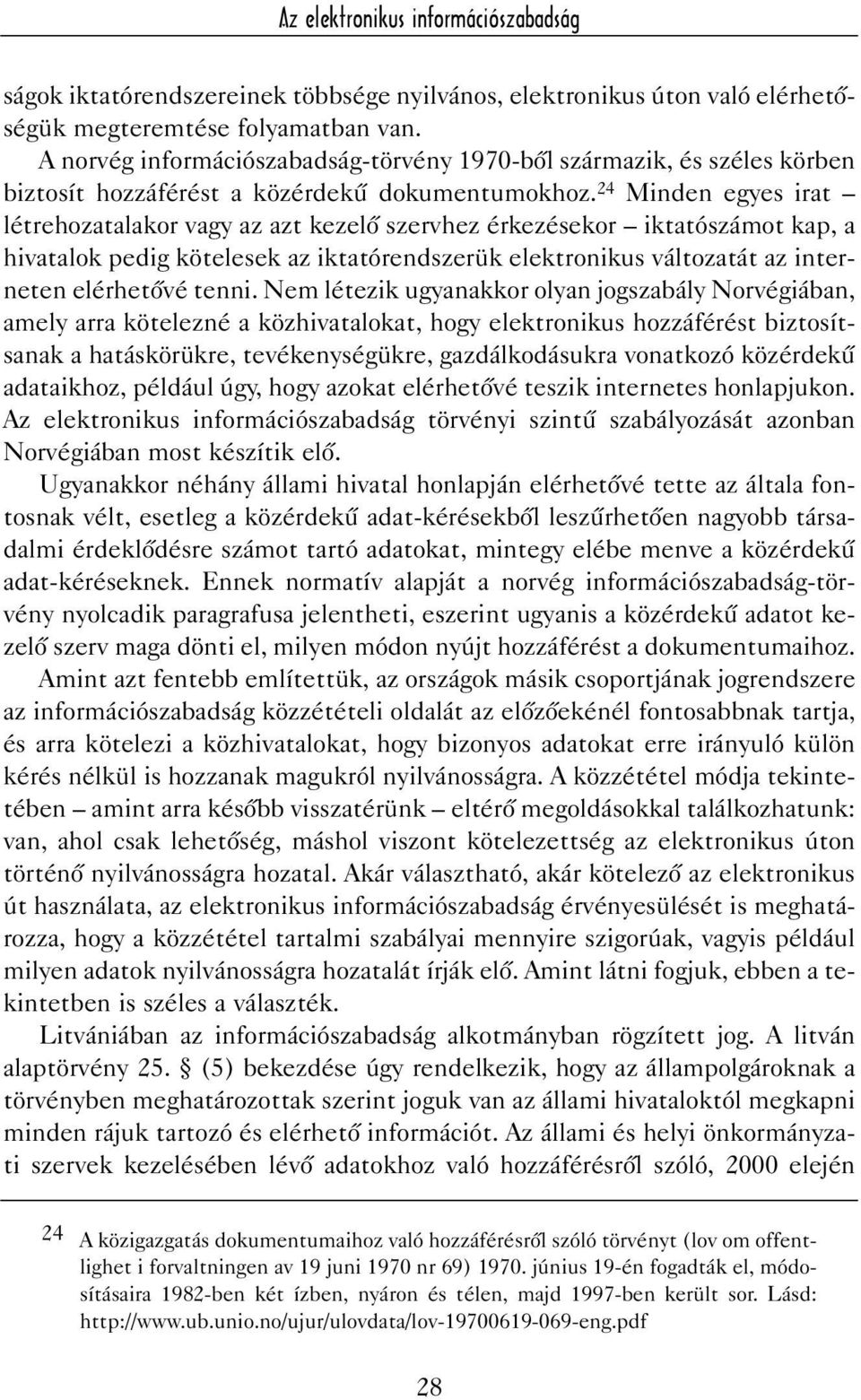 24 Minden egyes irat létrehozatalakor vagy az azt kezelõ szervhez érkezésekor iktatószámot kap, a hivatalok pedig kötelesek az iktatórendszerük elektronikus változatát az interneten elérhetõvé tenni.