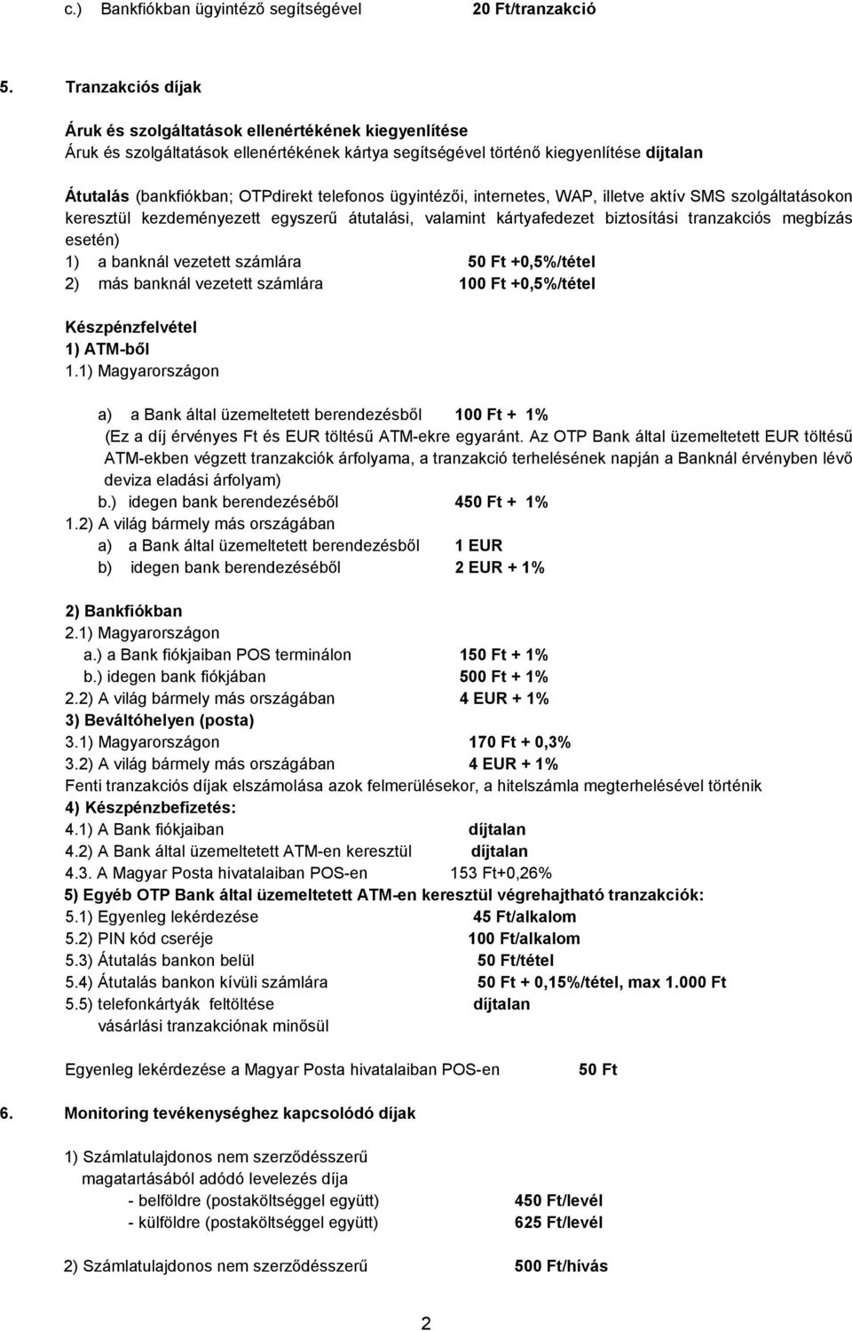 telefonos ügyintézői, internetes, WAP, illetve aktív SMS szolgáltatásokon keresztül kezdeményezett egyszerű átutalási, valamint kártyafedezet biztosítási tranzakciós megbízás esetén) 1) a banknál