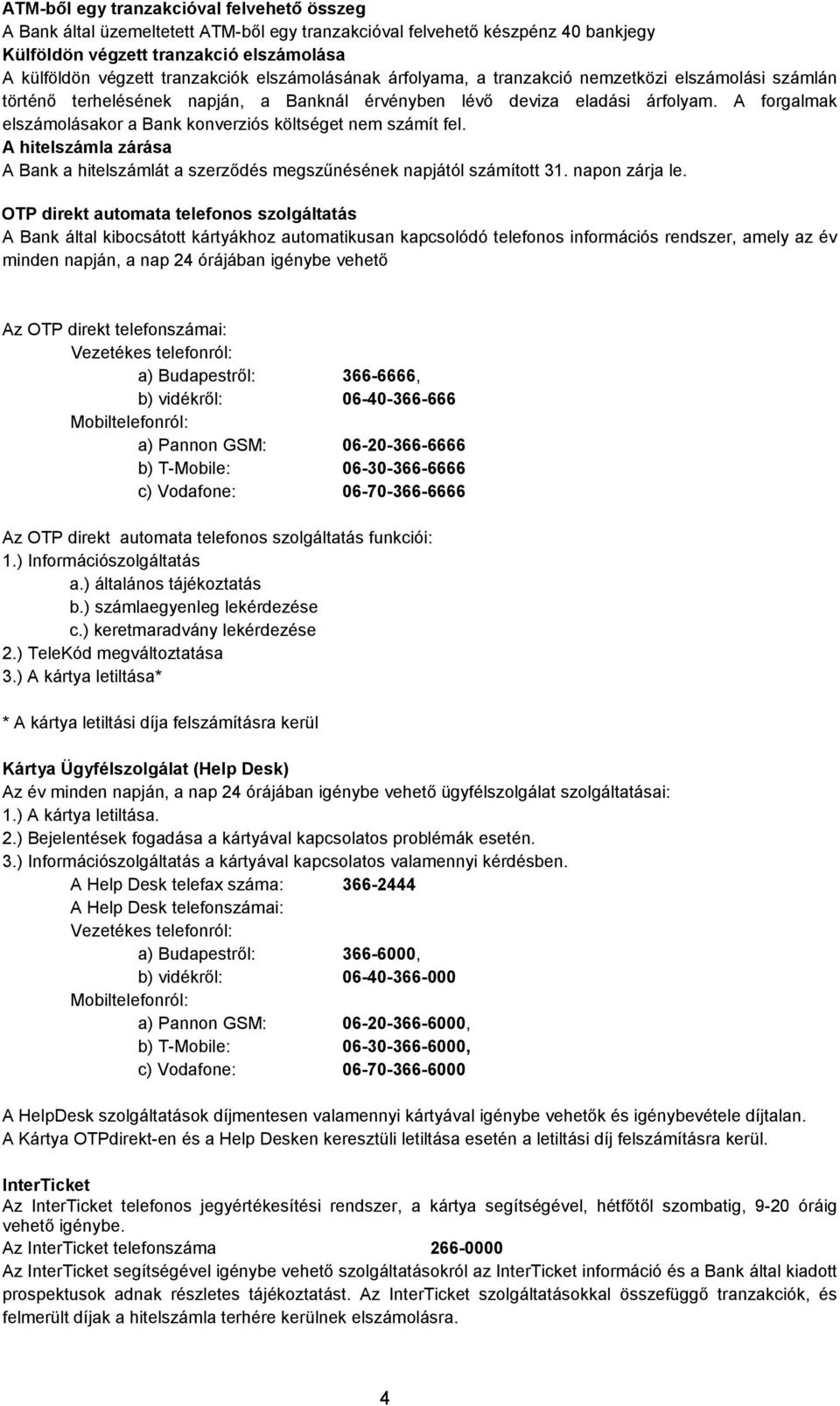 A forgalmak elszámolásakor a Bank konverziós költséget nem számít fel. A hitelszámla zárása A Bank a hitelszámlát a szerződés megszűnésének napjától számított 31. napon zárja le.